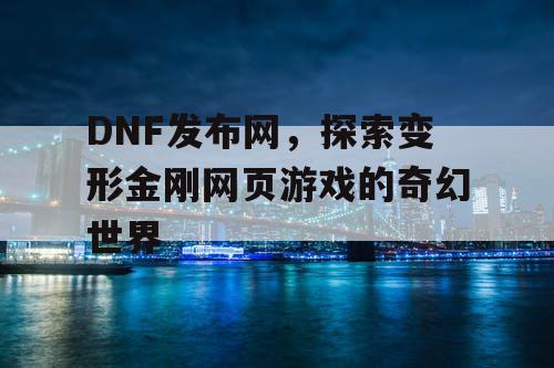 DNF发布网，探索变形金刚网页游戏的奇幻世界