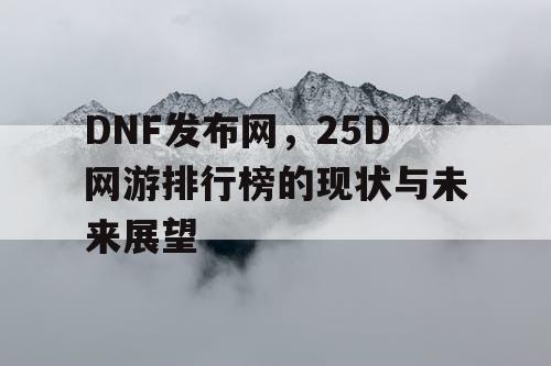 DNF发布网，25D网游排行榜的现状与未来展望