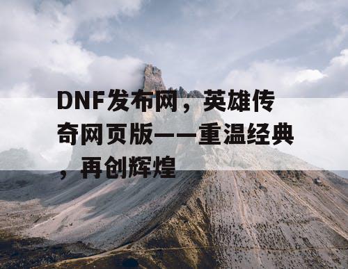 DNF发布网，英雄传奇网页版——重温经典，再创辉煌